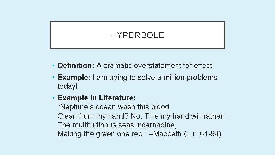 HYPERBOLE • Definition: A dramatic overstatement for effect. • Example: I am trying to