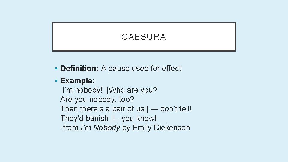 CAESURA • Definition: A pause used for effect. • Example: I’m nobody! ||Who are