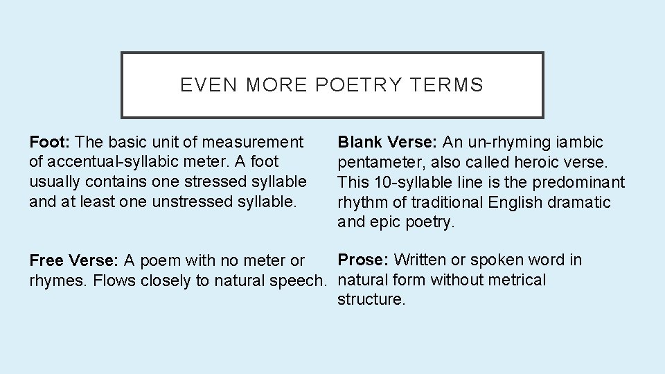 EVEN MORE POETRY TERMS Foot: The basic unit of measurement of accentual-syllabic meter. A