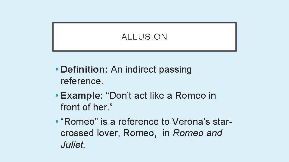 ALLUSION • Definition: An indirect passing reference. • Example: “Don’t act like a Romeo