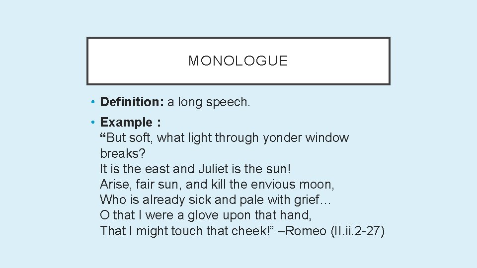 MONOLOGUE • Definition: a long speech. • Example : “But soft, what light through
