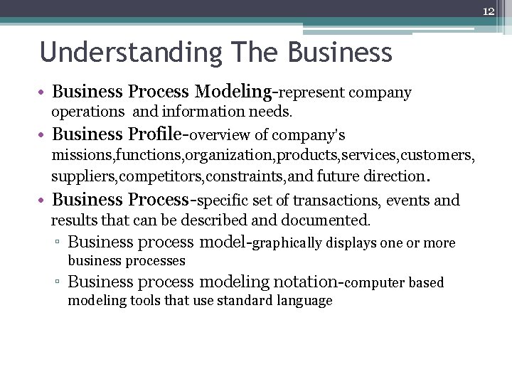 12 Understanding The Business • Business Process Modeling-represent company operations and information needs. •