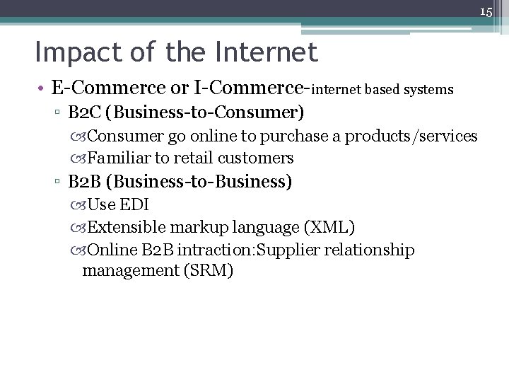 15 Impact of the Internet • E-Commerce or I-Commerce-internet based systems ▫ B 2