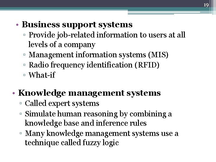 19 • Business support systems ▫ Provide job-related information to users at all levels