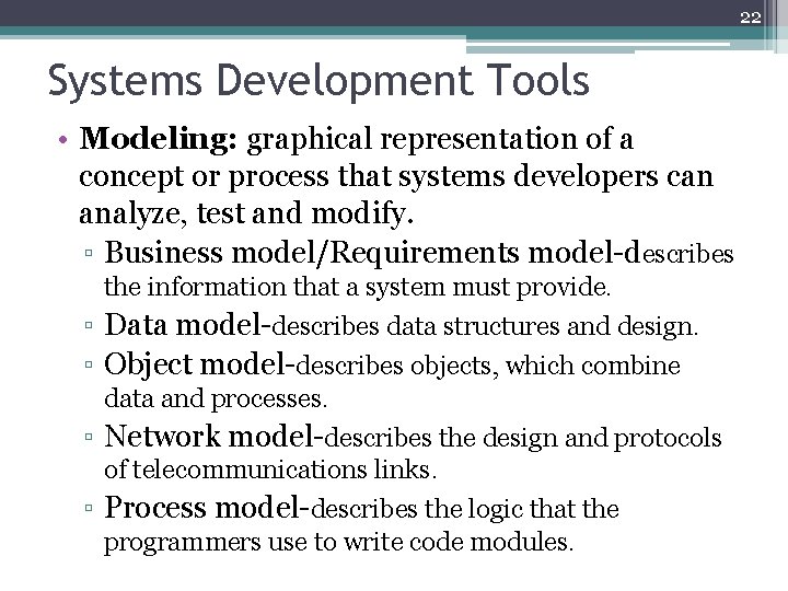 22 Systems Development Tools • Modeling: graphical representation of a concept or process that