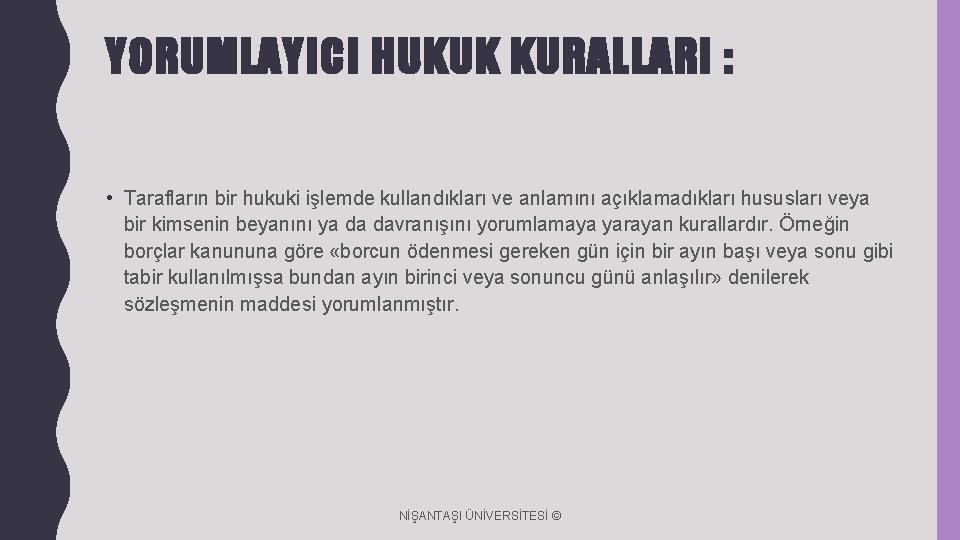 YORUMLAYICI HUKUK KURALLARI : • Tarafların bir hukuki işlemde kullandıkları ve anlamını açıklamadıkları hususları