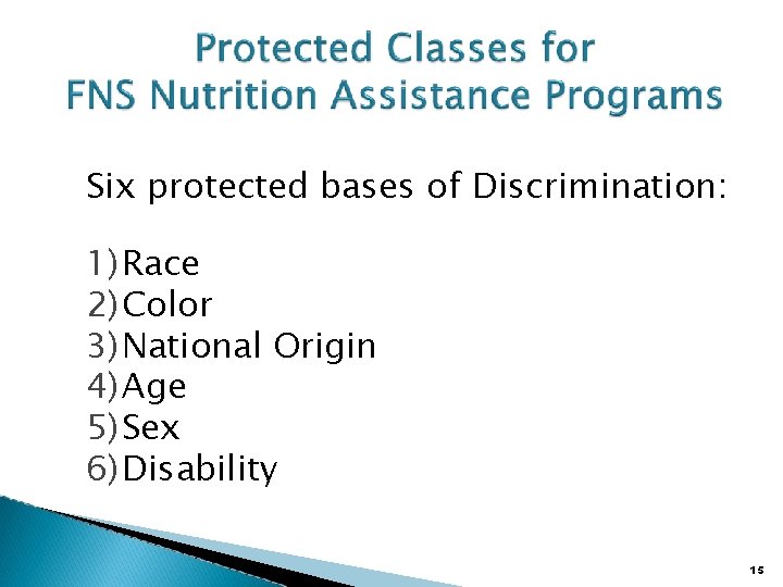 Six protected bases of Discrimination: 1)Race 2)Color 3)National Origin 4)Age 5)Sex 6)Disability 15 