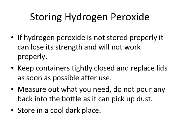 Storing Hydrogen Peroxide • If hydrogen peroxide is not stored properly it can lose