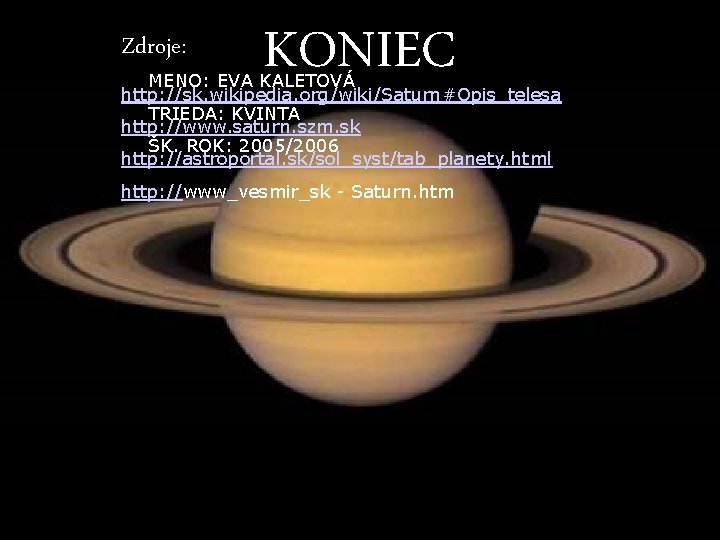 Zdroje: KONIEC MENO: EVA KALETOVÁ http: //sk. wikipedia. org/wiki/Saturn#Opis_telesa TRIEDA: KVINTA http: //www. saturn. Zdroje: KONIEC MENO: EVA KALETOVÁ http: //sk. wikipedia. org/wiki/Saturn#Opis_telesa TRIEDA: KVINTA http: //www. saturn.