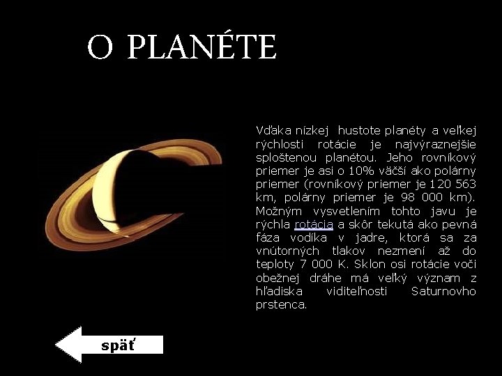 O PLANÉTE Vďaka nízkej hustote planéty a veľkej rýchlosti rotácie je najvýraznejšie sploštenou planétou. O PLANÉTE Vďaka nízkej hustote planéty a veľkej rýchlosti rotácie je najvýraznejšie sploštenou planétou.