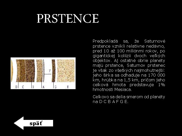 PRSTENCE Predpokladá sa, že Saturnové prstence vznikli relatívne nedávno, pred 10 až 100 miliónmi PRSTENCE Predpokladá sa, že Saturnové prstence vznikli relatívne nedávno, pred 10 až 100 miliónmi