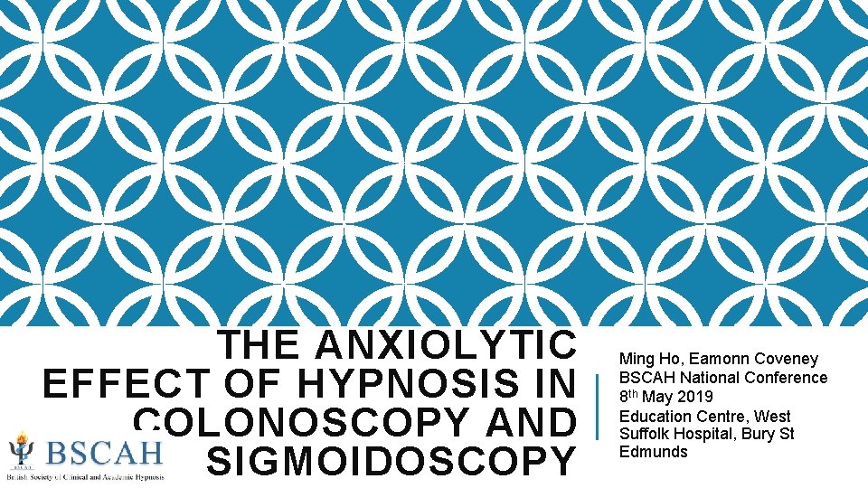 THE ANXIOLYTIC EFFECT OF HYPNOSIS IN COLONOSCOPY AND SIGMOIDOSCOPY Ming Ho, Eamonn Coveney BSCAH