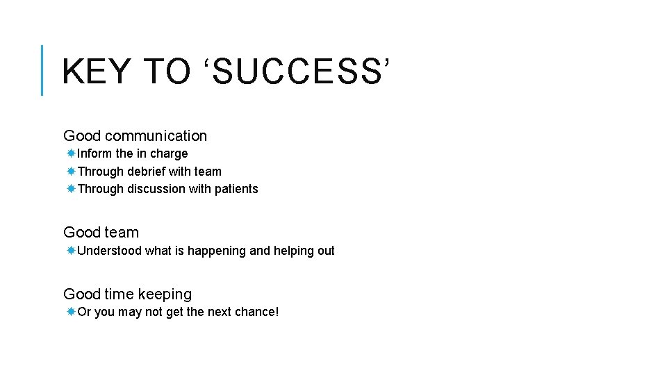 KEY TO ‘SUCCESS’ Good communication Inform the in charge Through debrief with team Through