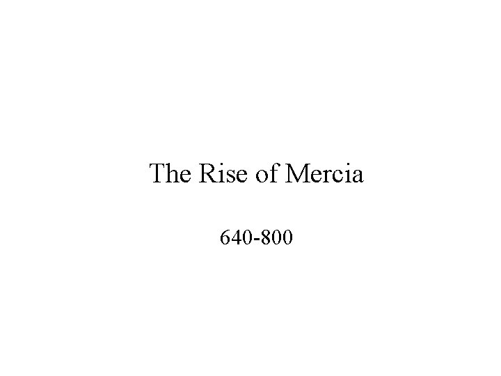 The Rise of Mercia 640 -800 