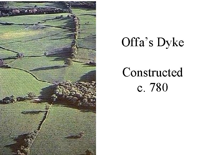 Offa’s Dyke Constructed c. 780 