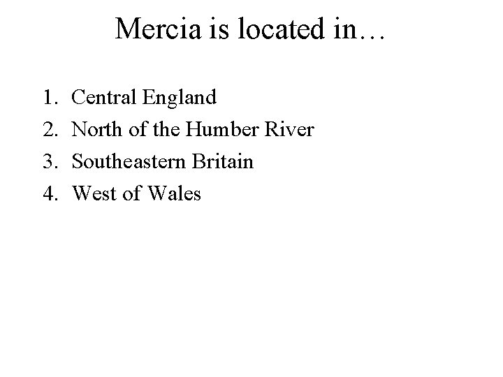 Mercia is located in… 1. 2. 3. 4. Central England North of the Humber