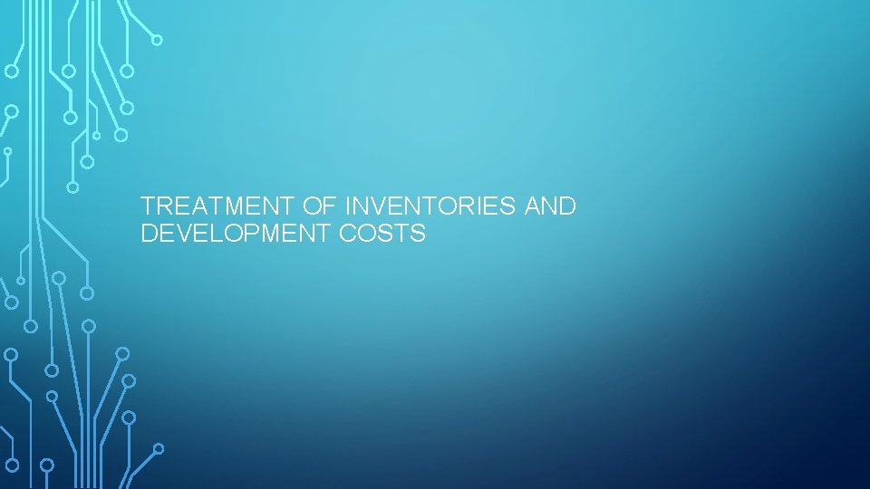 TREATMENT OF INVENTORIES AND DEVELOPMENT COSTS 