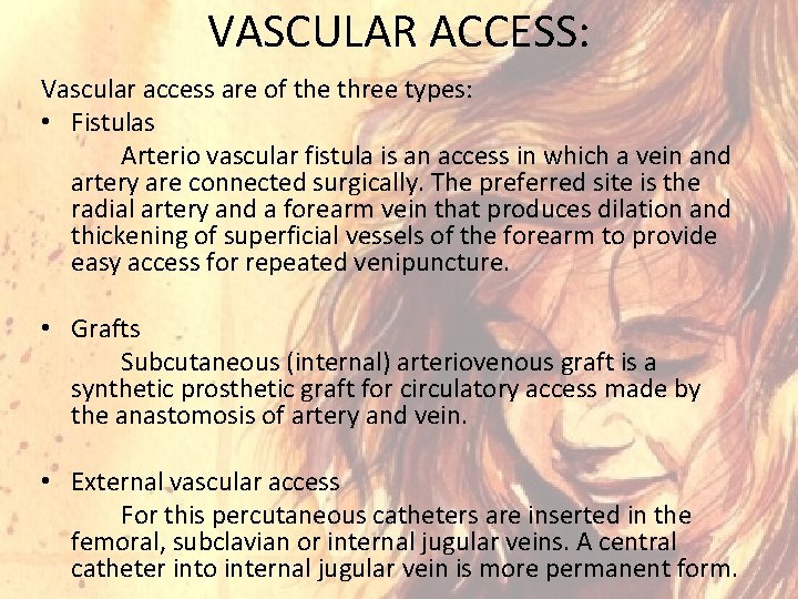 VASCULAR ACCESS: Vascular access are of the three types: • Fistulas Arterio vascular fistula