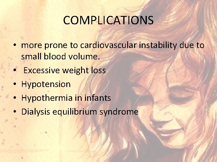 COMPLICATIONS • more prone to cardiovascular instability due to small blood volume. • Excessive