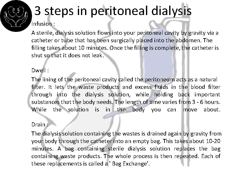 3 steps in peritoneal dialysis Infusion : A sterile, dialysis solution flows into your