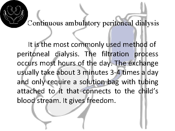 1. Continuous ambulatory peritoneal dialysis It is the most commonly used method of peritoneal