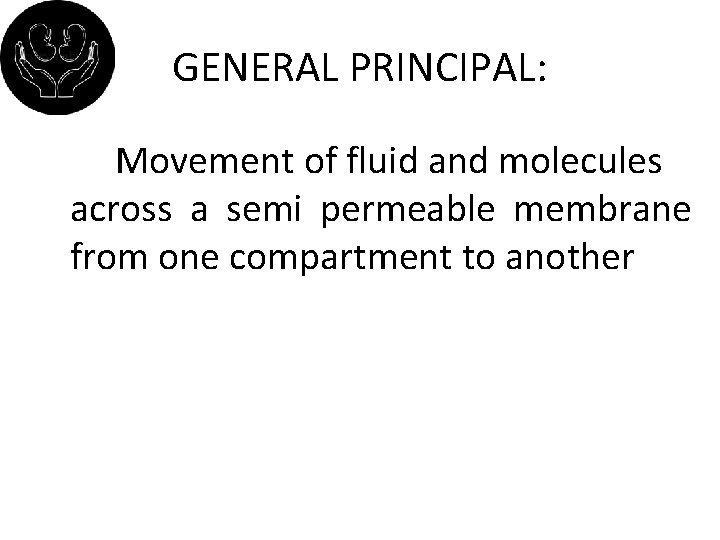 GENERAL PRINCIPAL: Movement of fluid and molecules across a semi permeable membrane from one