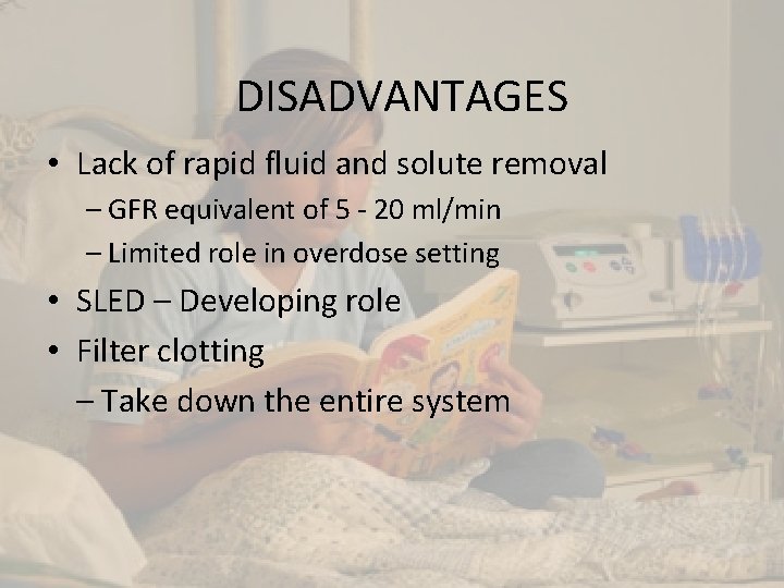 DISADVANTAGES • Lack of rapid fluid and solute removal – GFR equivalent of 5