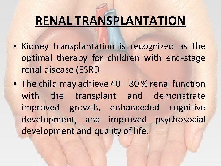 RENAL TRANSPLANTATION • Kidney transplantation is recognized as the optimal therapy for children with