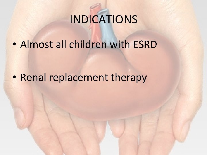INDICATIONS • Almost all children with ESRD • Renal replacement therapy 