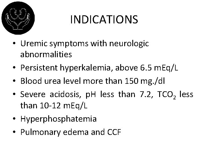 INDICATIONS • Uremic symptoms with neurologic abnormalities • Persistent hyperkalemia, above 6. 5 m.
