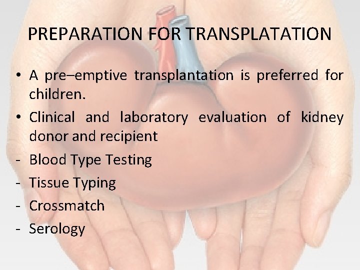 PREPARATION FOR TRANSPLATATION • A pre–emptive transplantation is preferred for children. • Clinical and