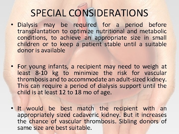 SPECIAL CONSIDERATIONS • Dialysis may be required for a period before transplantation to optimize