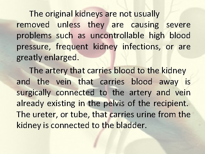 The original kidneys are not usually removed unless they are causing severe problems such