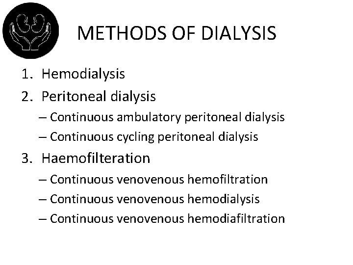 METHODS OF DIALYSIS 1. Hemodialysis 2. Peritoneal dialysis – Continuous ambulatory peritoneal dialysis –