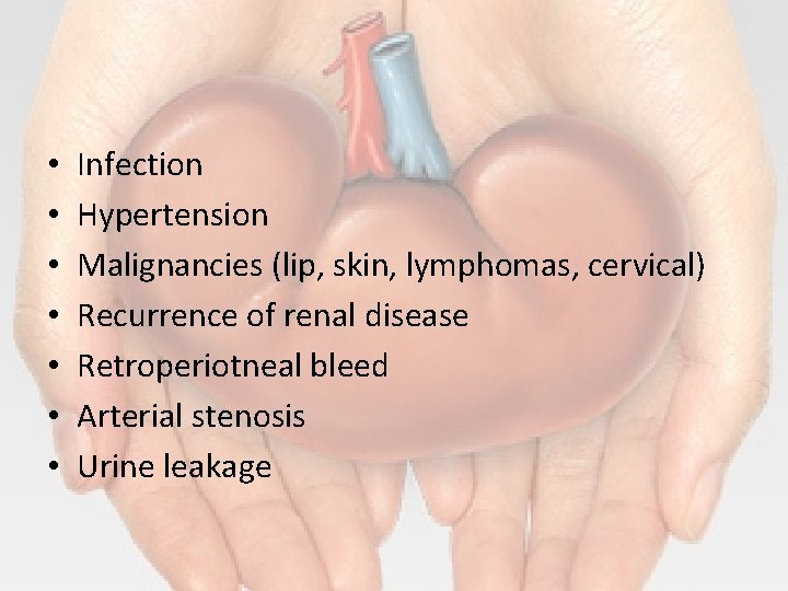  • • Infection Hypertension Malignancies (lip, skin, lymphomas, cervical) Recurrence of renal disease