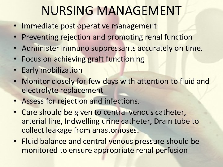 NURSING MANAGEMENT Immediate post operative management: Preventing rejection and promoting renal function Administer immuno