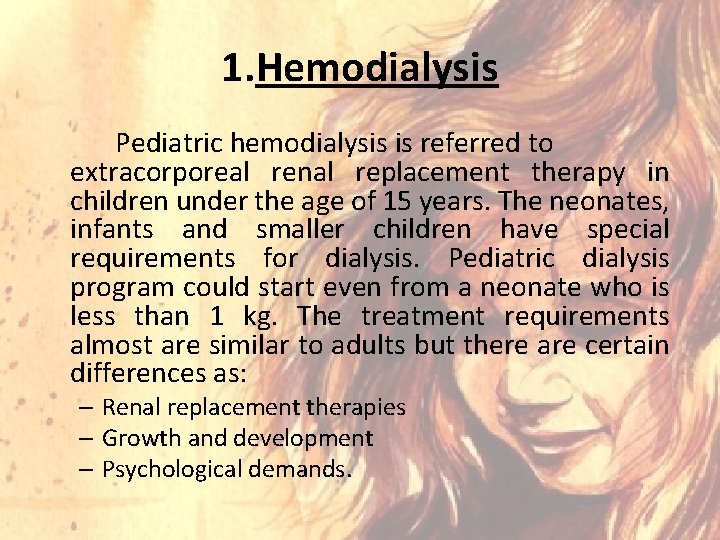 1. Hemodialysis Pediatric hemodialysis is referred to extracorporeal renal replacement therapy in children under