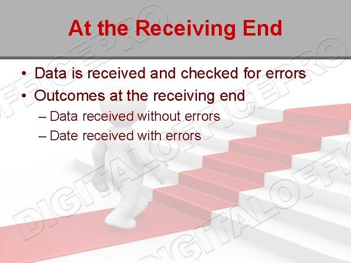At the Receiving End • Data is received and checked for errors • Outcomes