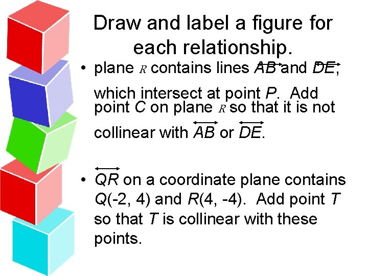 Draw and label a figure for each relationship. • plane R contains lines AB
