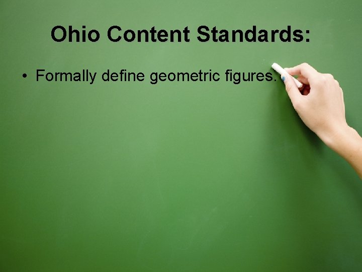 Ohio Content Standards: • Formally define geometric figures. 