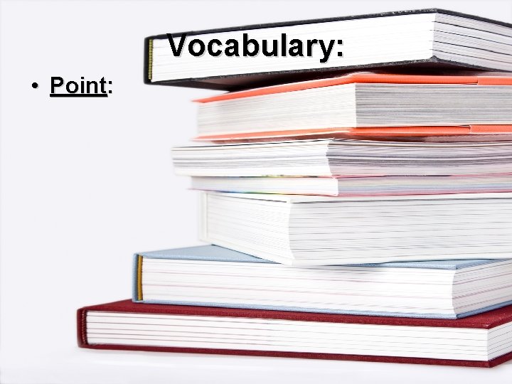 Vocabulary: • Point: 