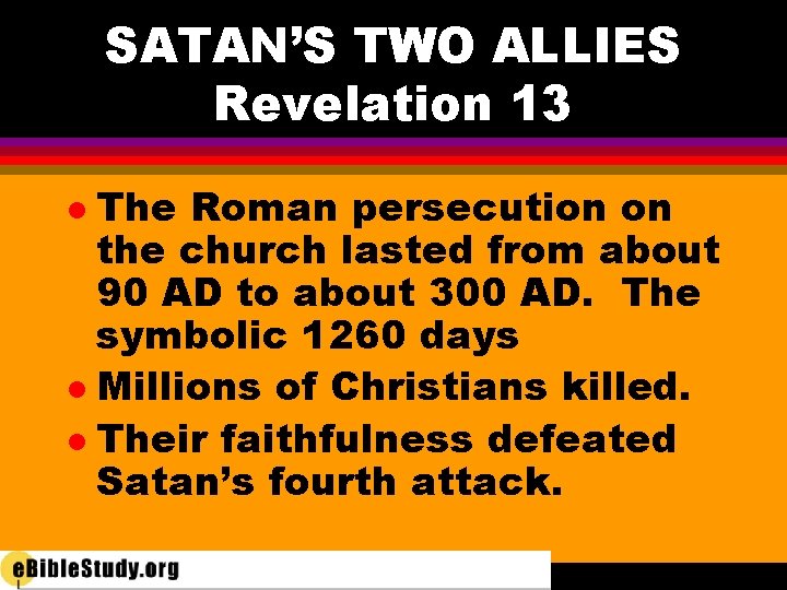 SATAN’S TWO ALLIES Revelation 13 The Roman persecution on the church lasted from about