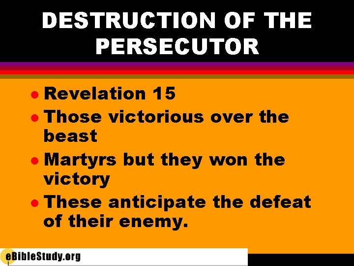 DESTRUCTION OF THE PERSECUTOR Revelation 15 l Those victorious over the beast l Martyrs