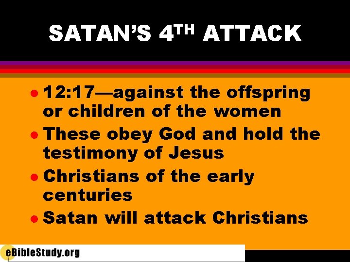 SATAN’S 4 TH ATTACK 12: 17—against the offspring or children of the women l