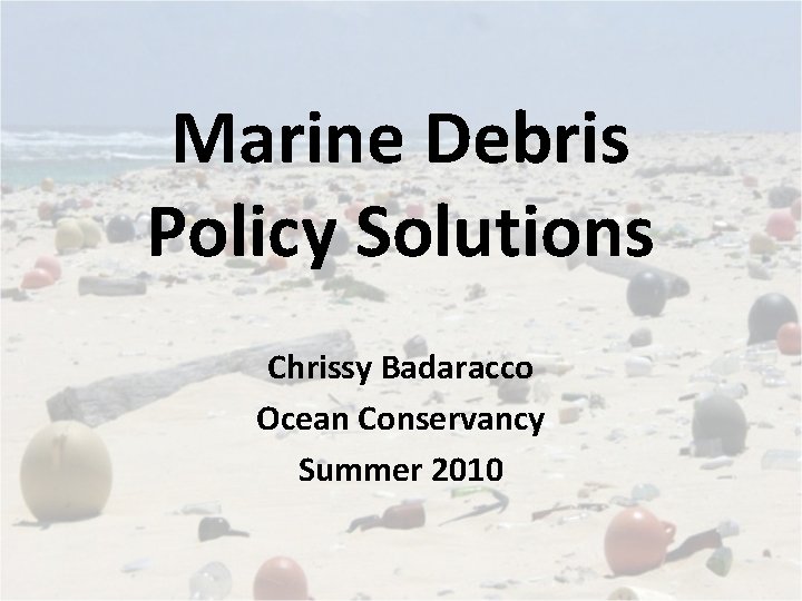 Marine Debris Policy Solutions Chrissy Badaracco Ocean Conservancy Summer 2010 