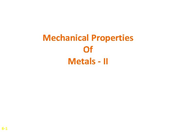 Mechanical Properties Of Metals - II 6 -1 