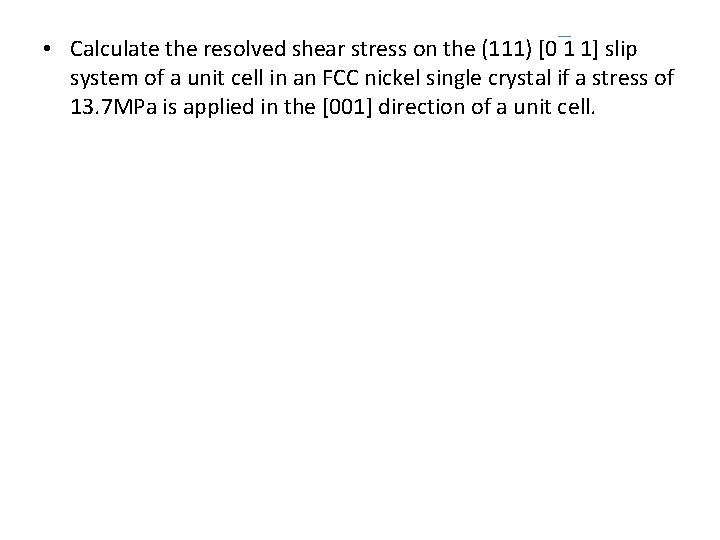  • Calculate the resolved shear stress on the (111) [0 1 1] slip