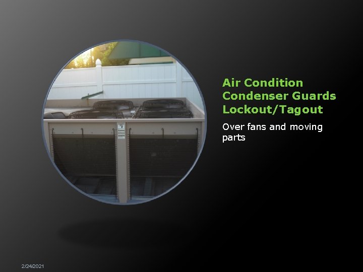 Air Condition Condenser Guards Lockout/Tagout Over fans and moving parts 2/24/2021 
