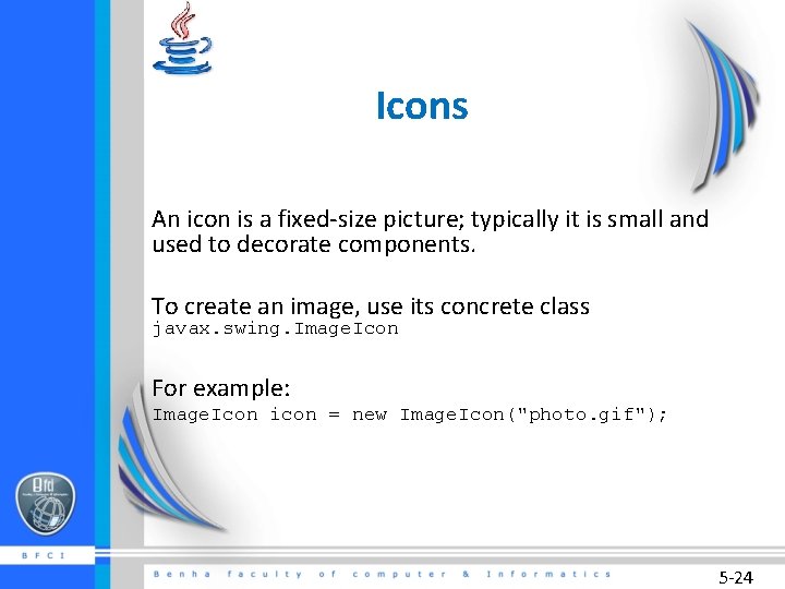 Icons An icon is a fixed-size picture; typically it is small and used to