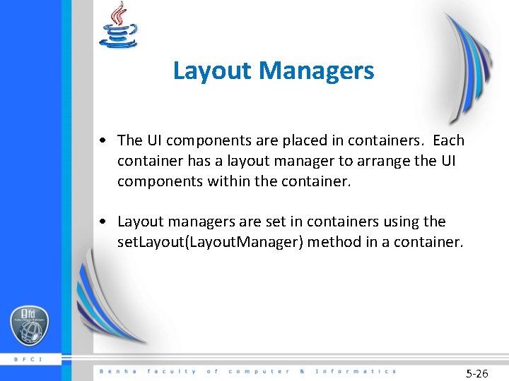 Layout Managers • The UI components are placed in containers. Each container has a
